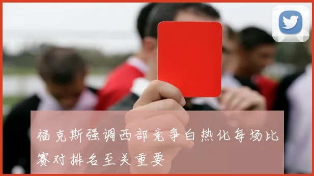 福克斯强调西部竞争白热化每场比赛对排名至关重要