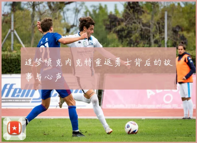 追梦喷克内克特重返勇士背后的故事与心声