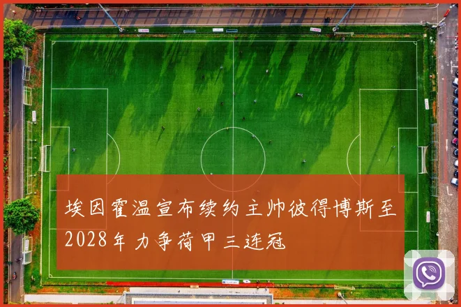 埃因霍温宣布续约主帅彼得博斯至2028年力争荷甲三连冠