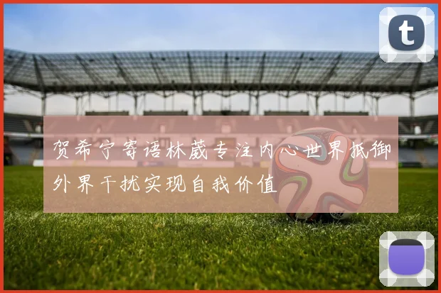 贺希宁寄语林葳专注内心世界抵御外界干扰实现自我价值