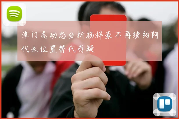 津门虎动态分析杨梓豪不再续约阿代米位置替代存疑