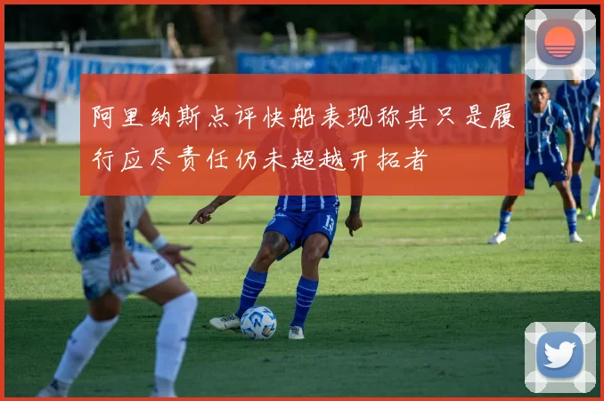 阿里纳斯点评快船表现称其只是履行应尽责任仍未超越开拓者